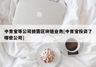 中青宝等公司披露区块链业务[中青宝投资了哪些公司]