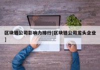 区块链公司影响力排行[区块链公司龙头企业]