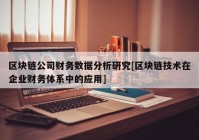 区块链公司财务数据分析研究[区块链技术在企业财务体系中的应用]