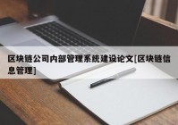 区块链公司内部管理系统建设论文[区块链信息管理]