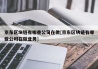 京东区块链有哪些公司在做[京东区块链有哪些公司在做业务]