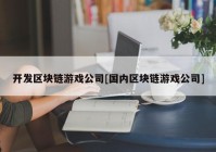 开发区块链游戏公司[国内区块链游戏公司]